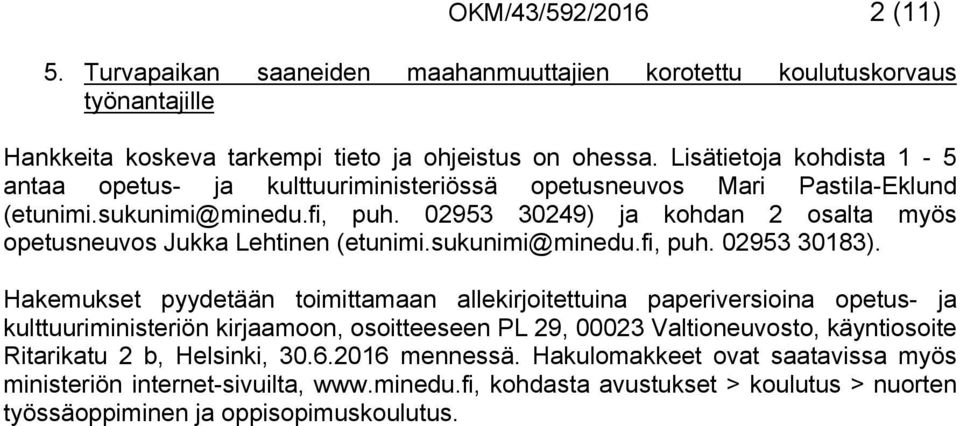 02953 30249) ja kohdan 2 osalta myös opetusneuvos Jukka Lehtinen (etunimi.sukunimi@minedu.fi, puh. 02953 30183).