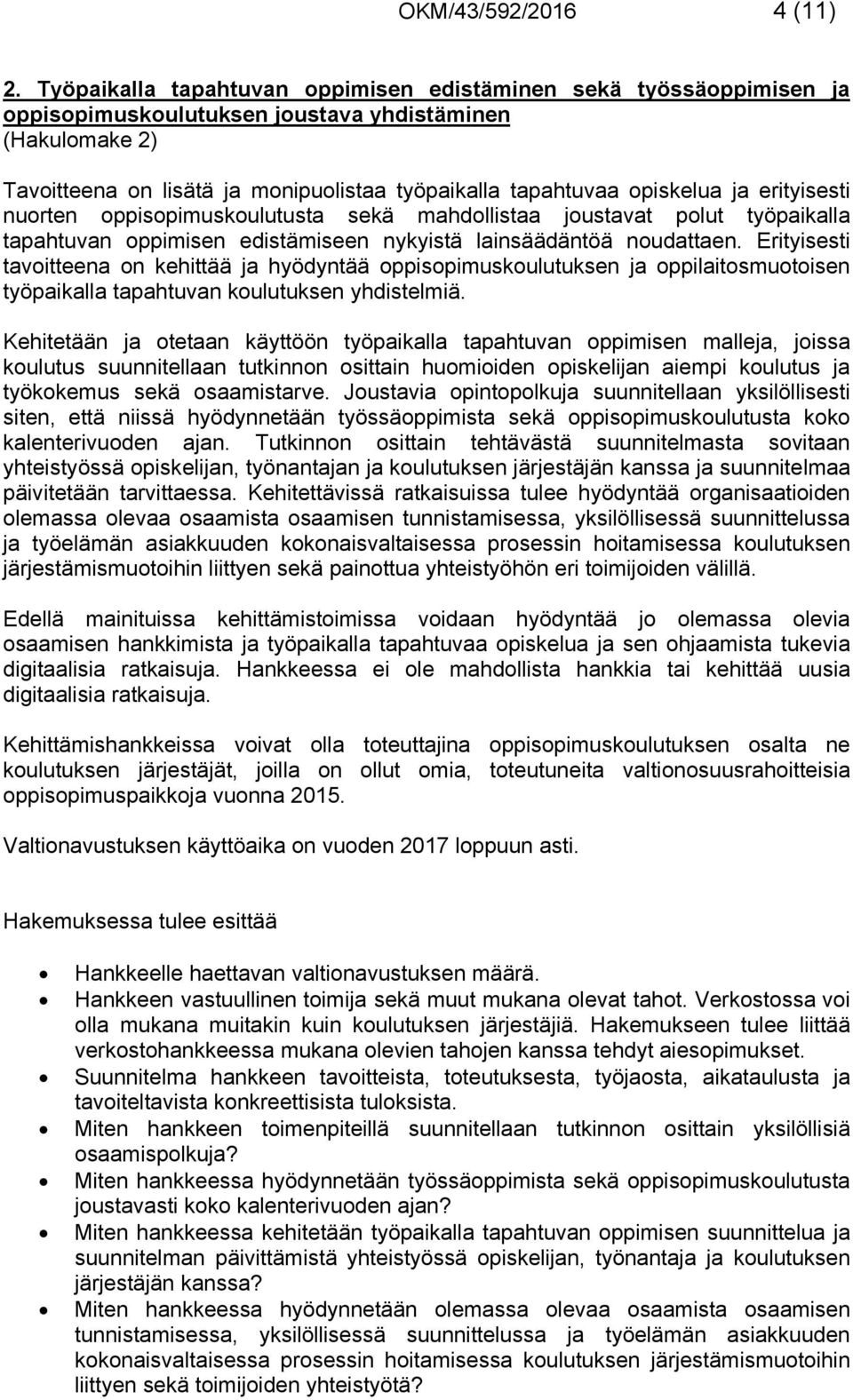 opiskelua ja erityisesti nuorten oppisopimuskoulutusta sekä mahdollistaa joustavat polut työpaikalla tapahtuvan oppimisen edistämiseen nykyistä lainsäädäntöä noudattaen.