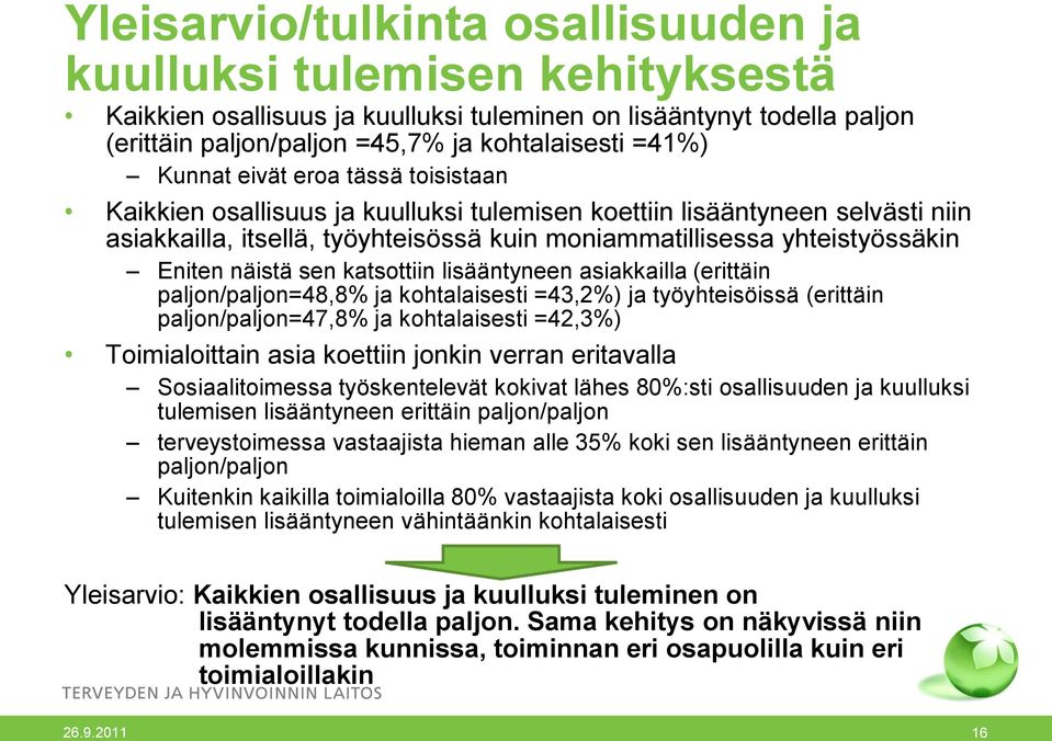 näistä sen katsottiin lisääntyneen asiakkailla (erittäin paljon/paljon=48,8 ja kohtalaisesti =43,2) ja työyhteisöissä (erittäin paljon/paljon=47,8 ja kohtalaisesti =42,3) Toimialoittain asia koettiin