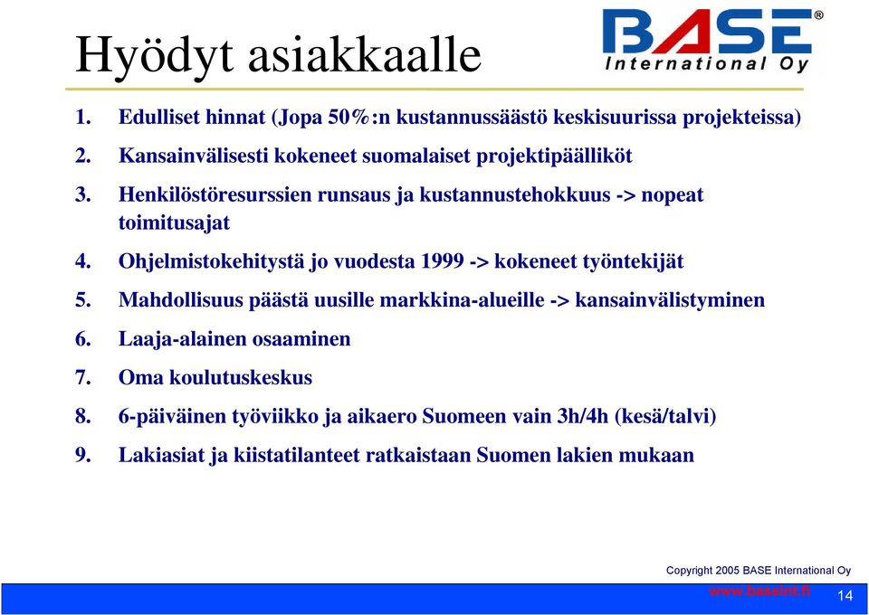 Ohjelmistokehitystä jo vuodesta 1999 -> kokeneet työntekijät 5. Mahdollisuus päästä uusille markkina-alueille -> kansainvälistyminen 6.