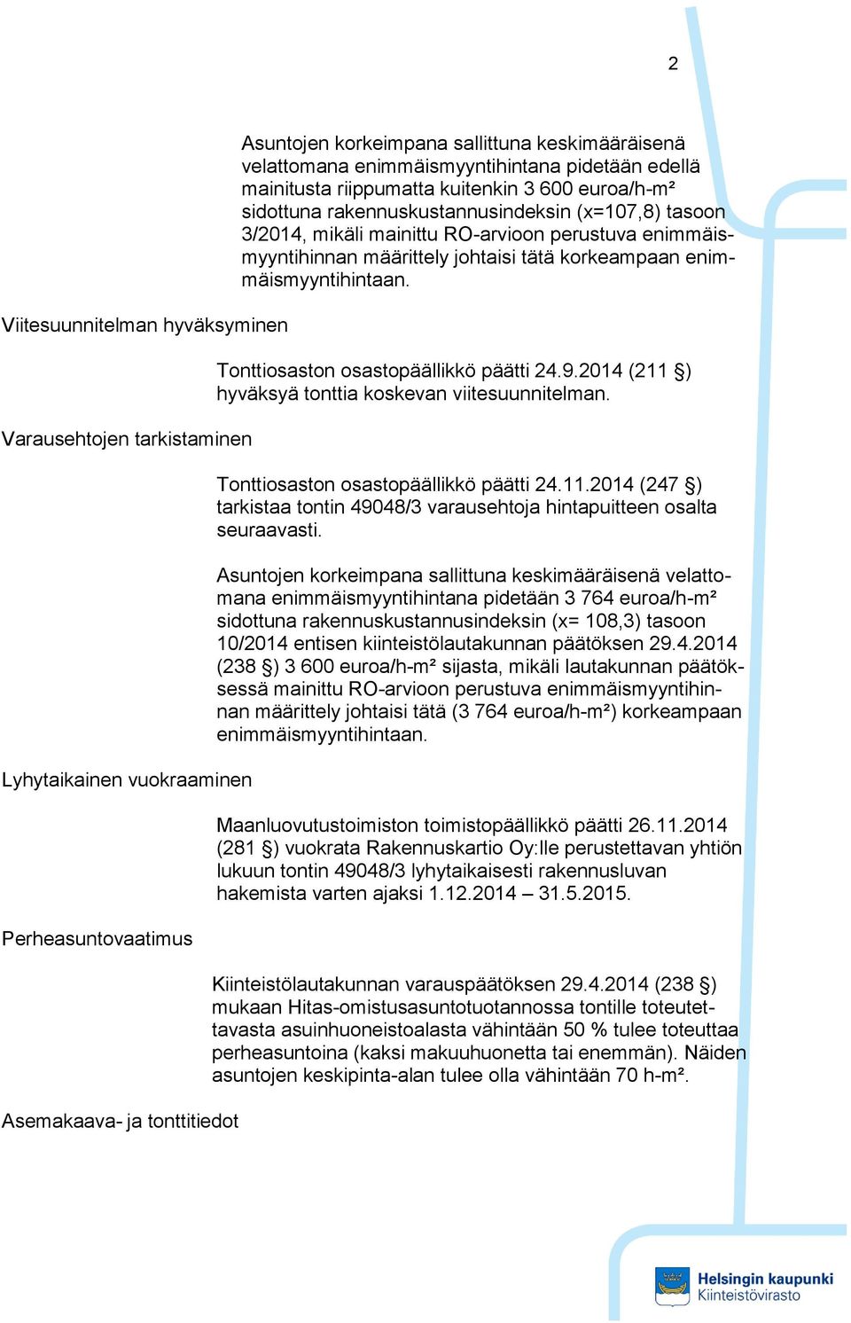 enimmäismyyntihinnan määrittely johtaisi tätä korkeampaan enimmäismyyntihintaan. Tonttiosaston osastopäällikkö päätti 24.9.2014 (211 ) hyväksyä tonttia koskevan viitesuunnitelman.