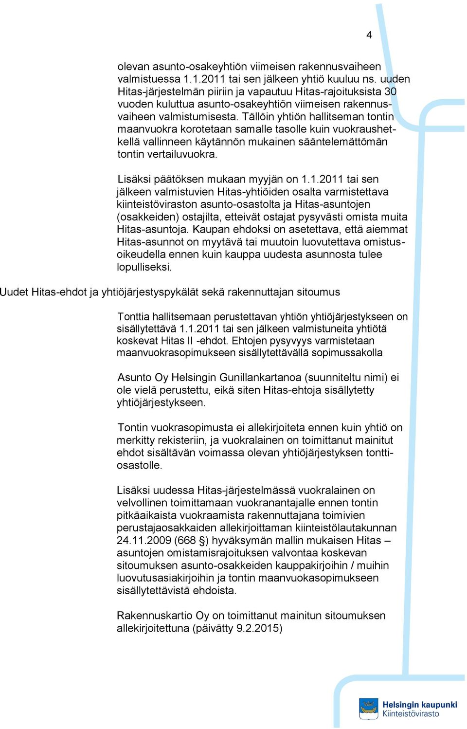 Tällöin yhtiön hallitseman tontin maanvuokra korotetaan samalle tasolle kuin vuokraushetkellä vallinneen käytännön mukainen sääntelemättömän tontin vertailuvuokra.