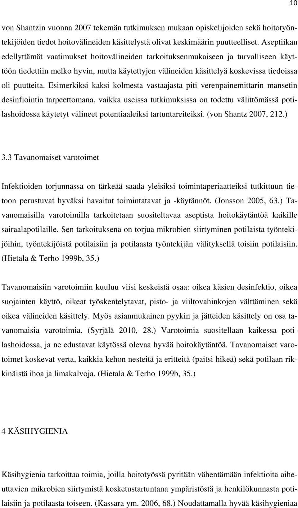 Esimerkiksi kaksi kolmesta vastaajasta piti verenpainemittarin mansetin desinfiointia tarpeettomana, vaikka useissa tutkimuksissa on todettu välittömässä potilashoidossa käytetyt välineet