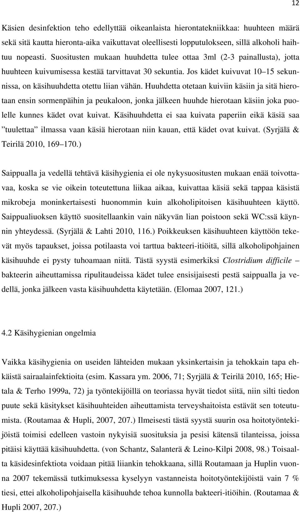 Huuhdetta otetaan kuiviin käsiin ja sitä hierotaan ensin sormenpäihin ja peukaloon, jonka jälkeen huuhde hierotaan käsiin joka puolelle kunnes kädet ovat kuivat.