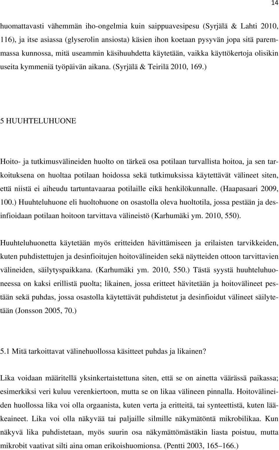 ) 5 HUUHTELUHUONE Hoito- ja tutkimusvälineiden huolto on tärkeä osa potilaan turvallista hoitoa, ja sen tarkoituksena on huoltaa potilaan hoidossa sekä tutkimuksissa käytettävät välineet siten, että