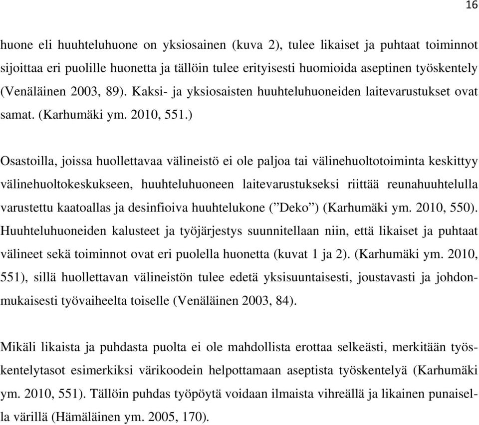 ) Osastoilla, joissa huollettavaa välineistö ei ole paljoa tai välinehuoltotoiminta keskittyy välinehuoltokeskukseen, huuhteluhuoneen laitevarustukseksi riittää reunahuuhtelulla varustettu kaatoallas