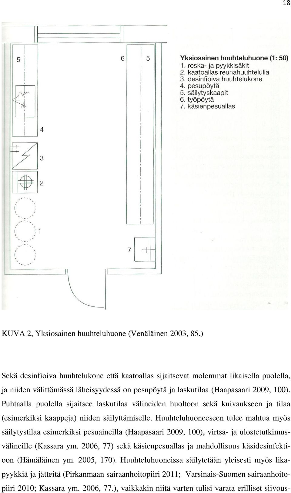 Puhtaalla puolella sijaitsee laskutilaa välineiden huoltoon sekä kuivaukseen ja tilaa (esimerkiksi kaappeja) niiden säilyttämiselle.