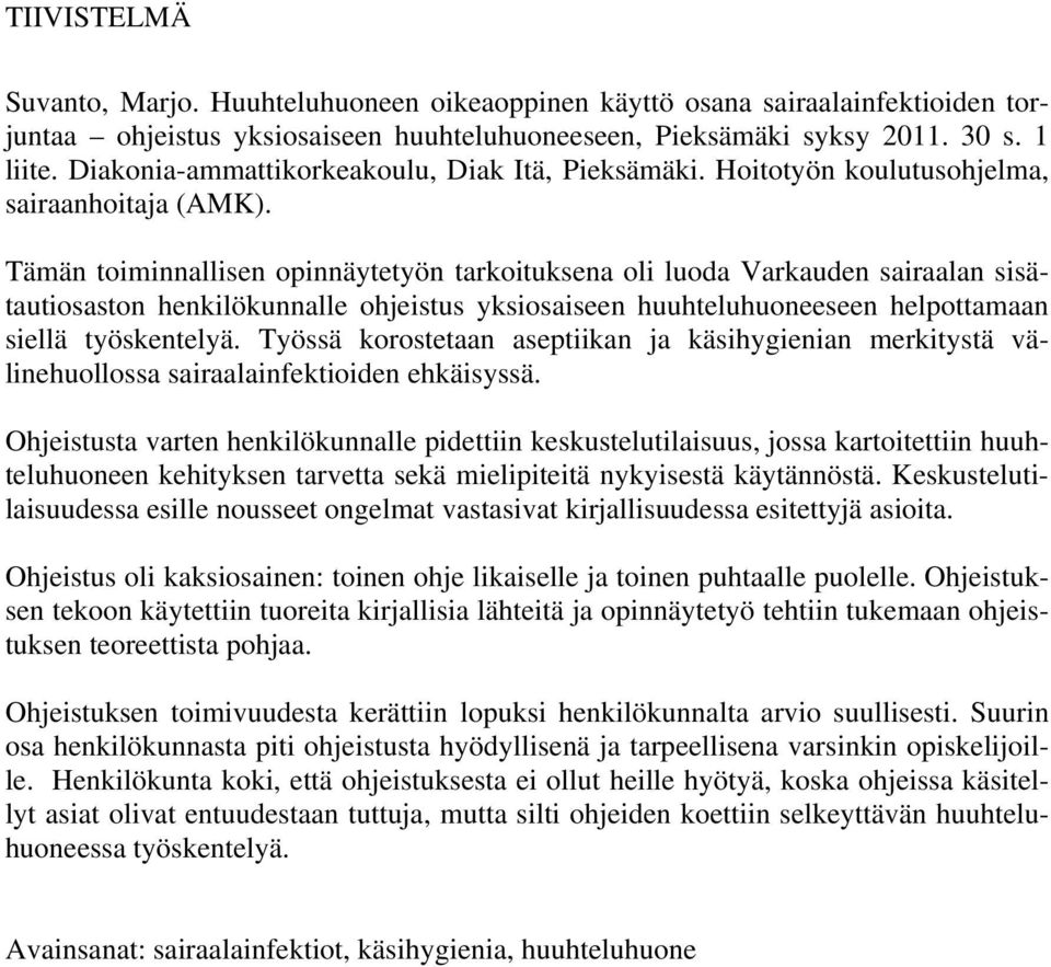 Tämän toiminnallisen opinnäytetyön tarkoituksena oli luoda Varkauden sairaalan sisätautiosaston henkilökunnalle ohjeistus yksiosaiseen huuhteluhuoneeseen helpottamaan siellä työskentelyä.