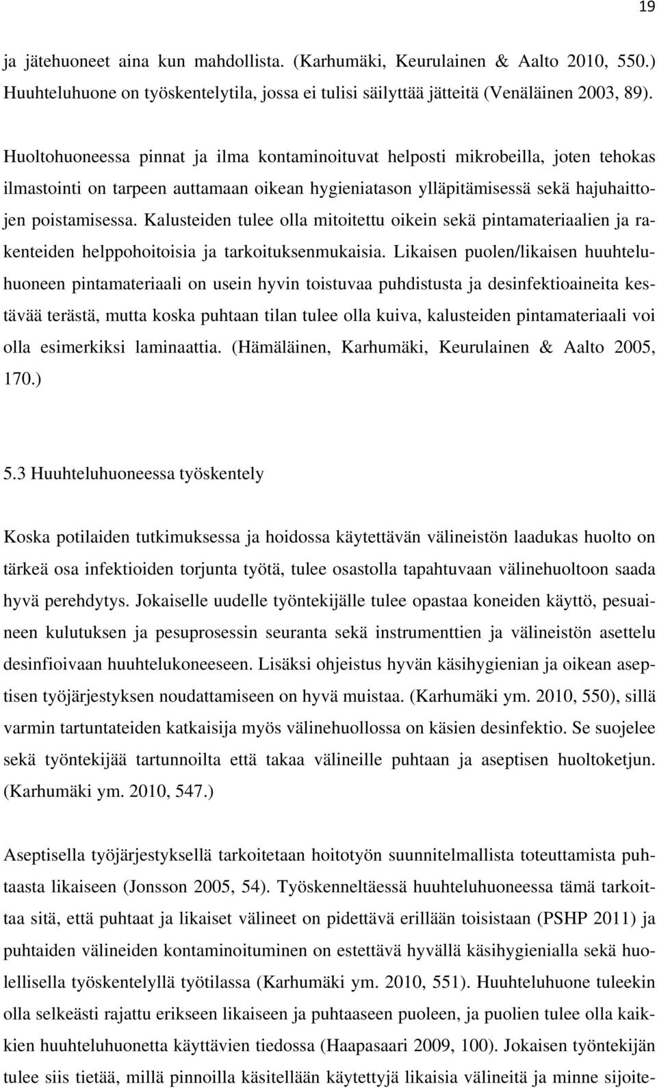 Kalusteiden tulee olla mitoitettu oikein sekä pintamateriaalien ja rakenteiden helppohoitoisia ja tarkoituksenmukaisia.