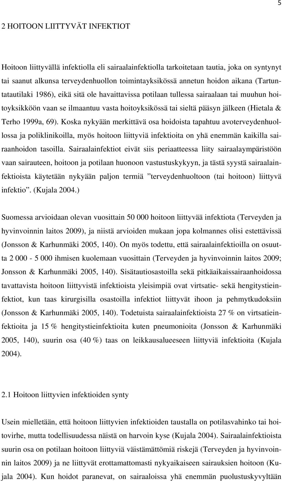 1999a, 69). Koska nykyään merkittävä osa hoidoista tapahtuu avoterveydenhuollossa ja poliklinikoilla, myös hoitoon liittyviä infektioita on yhä enemmän kaikilla sairaanhoidon tasoilla.