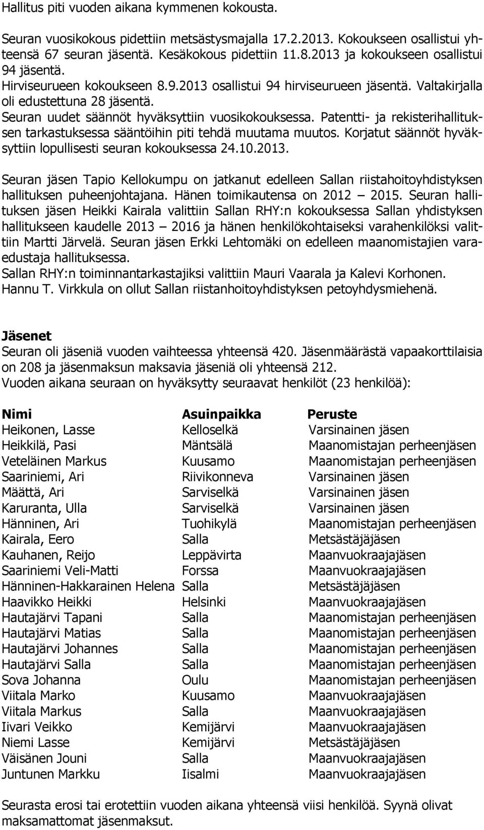 Seuran uudet säännöt hyväksyttiin vuosikokouksessa. Patentti- ja rekisterihallituksen tarkastuksessa sääntöihin piti tehdä muutama muutos.