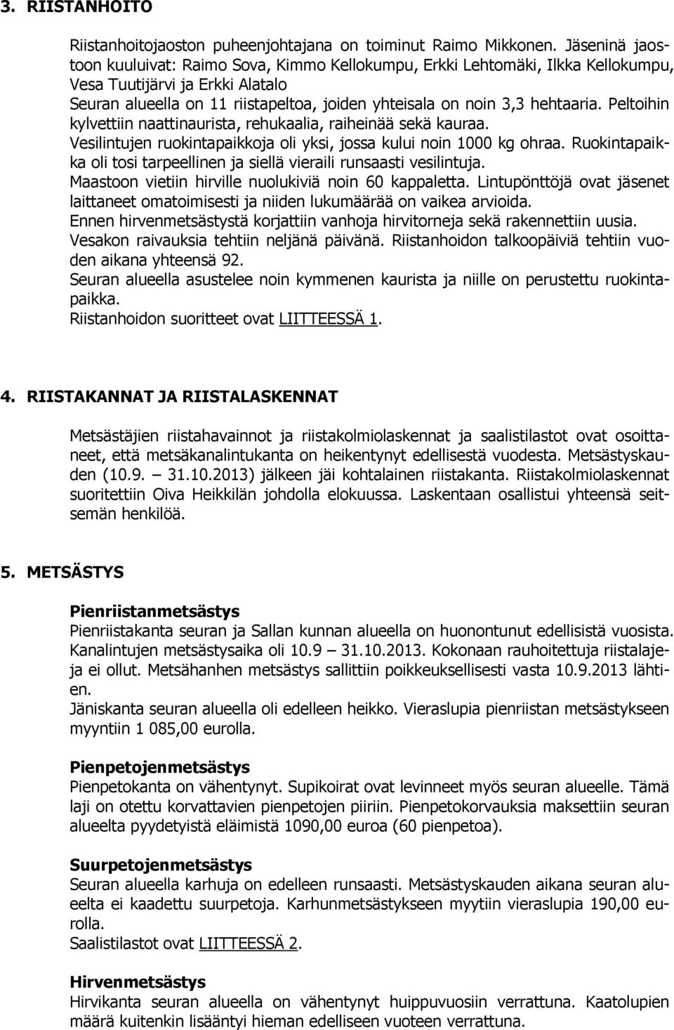 hehtaaria. Peltoihin kylvettiin naattinaurista, rehukaalia, raiheinää sekä kauraa. Vesilintujen ruokintapaikkoja oli yksi, jossa kului noin 1000 kg ohraa.