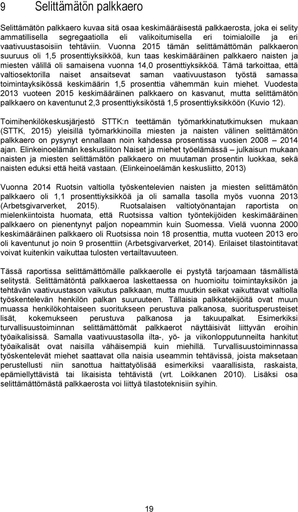 Vuonna 2015 tämän selittämättömän palkkaeron suuruus oli 1,5 prosenttiyksikköä, kun taas keskimääräinen palkkaero naisten ja miesten välillä oli samaisena vuonna 14,0 prosenttiyksikköä.