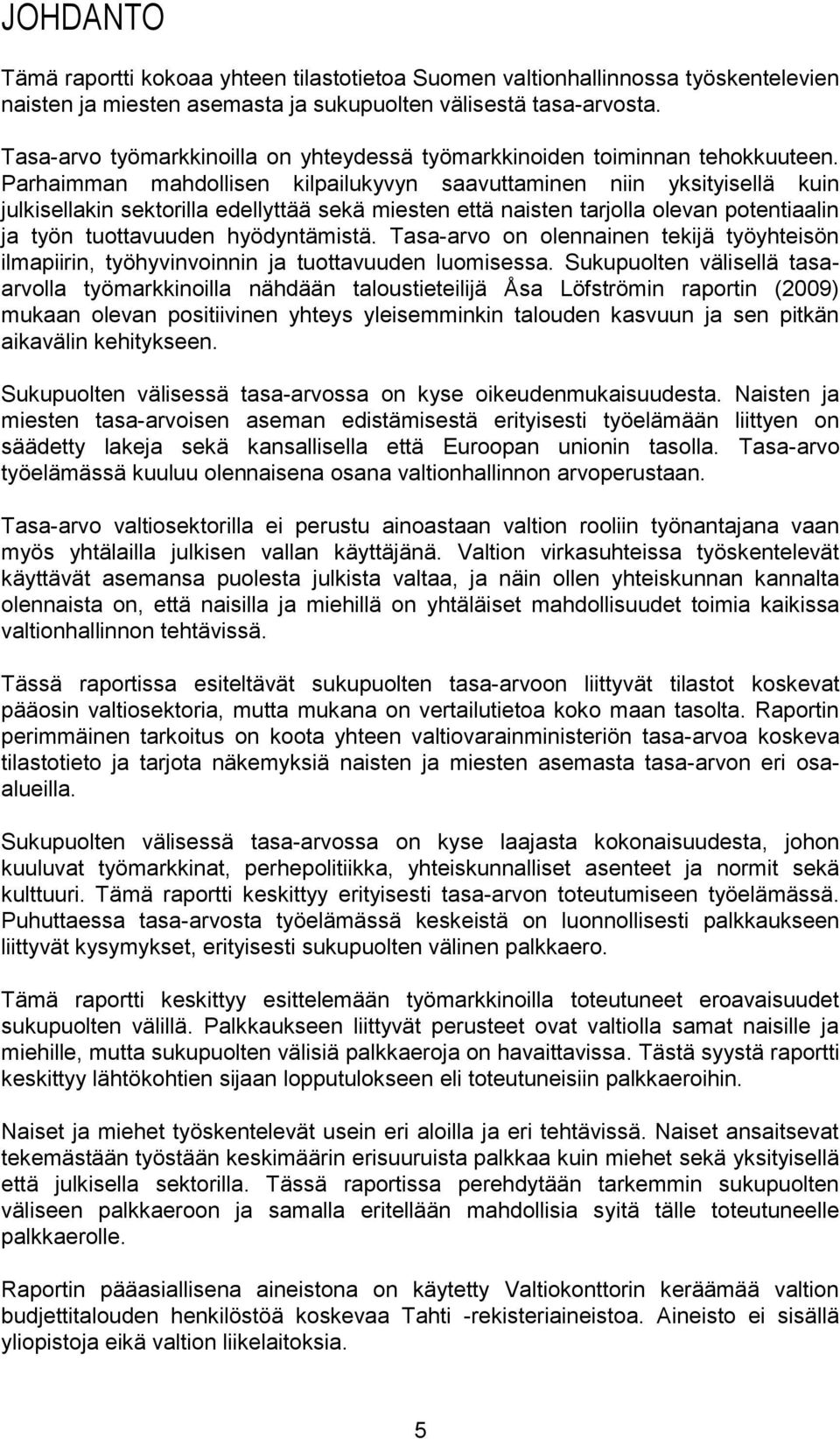 Parhaimman mahdollisen kilpailukyvyn saavuttaminen niin yksityisellä kuin julkisellakin sektorilla edellyttää sekä miesten että naisten tarjolla olevan potentiaalin ja työn tuottavuuden hyödyntämistä.