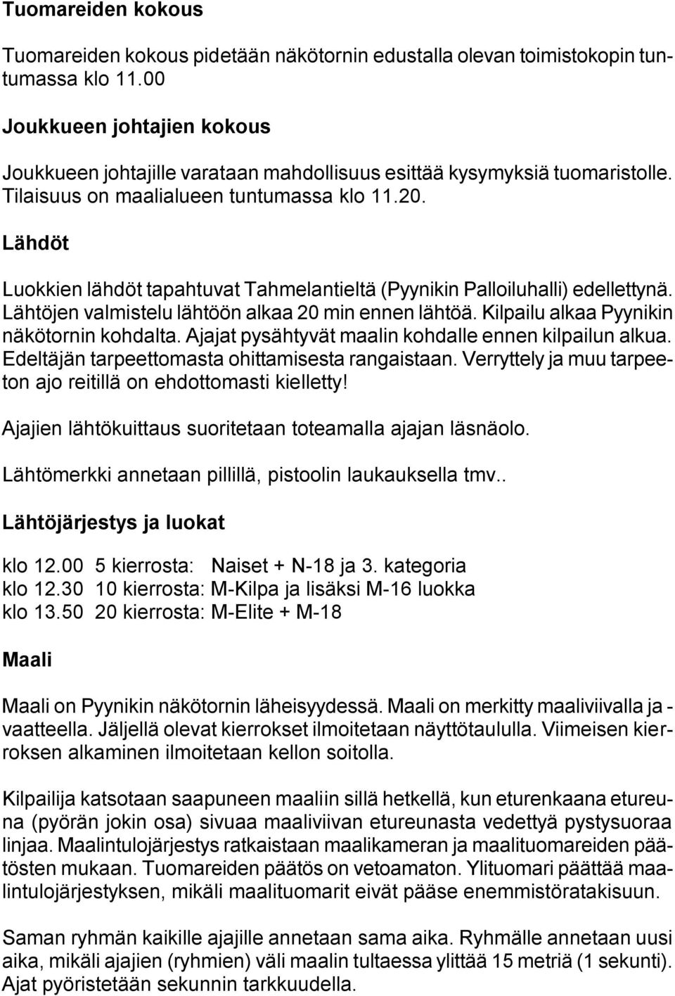 Lähdöt Luokkien lähdöt tapahtuvat Tahmelantieltä (Pyynikin Palloiluhalli) edellettynä. Lähtöjen valmistelu lähtöön alkaa 20 min ennen lähtöä. Kilpailu alkaa Pyynikin näkötornin kohdalta.