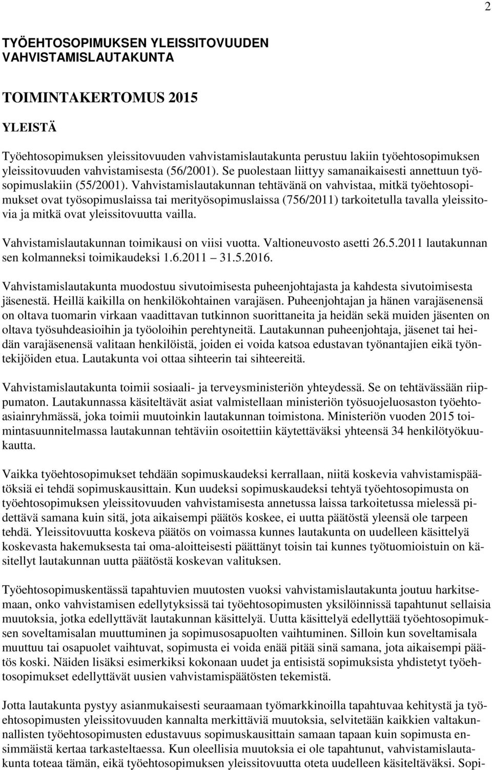 Vahvistamislautakunnan tehtävänä on vahvistaa, mitkä työehtosopimukset ovat työsopimuslaissa tai merityösopimuslaissa (756/2011) tarkoitetulla tavalla yleissitovia ja mitkä ovat yleissitovuutta