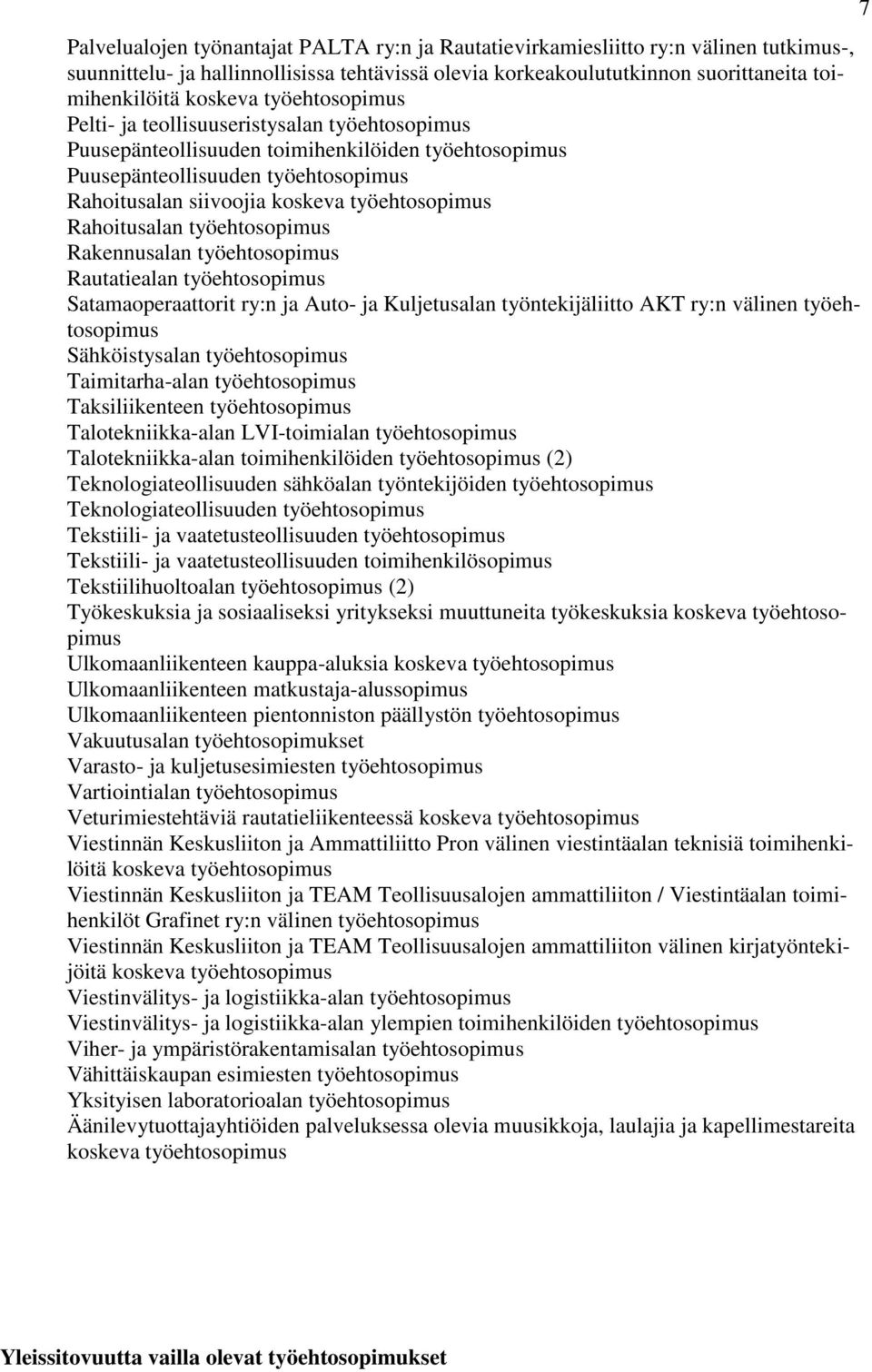 työehtosopimus Rautatiealan työehtosopimus Satamaoperaattorit ry:n ja Auto- ja Kuljetusalan työntekijäliitto AKT ry:n välinen työehtosopimus Sähköistysalan työehtosopimus Taimitarha-alan