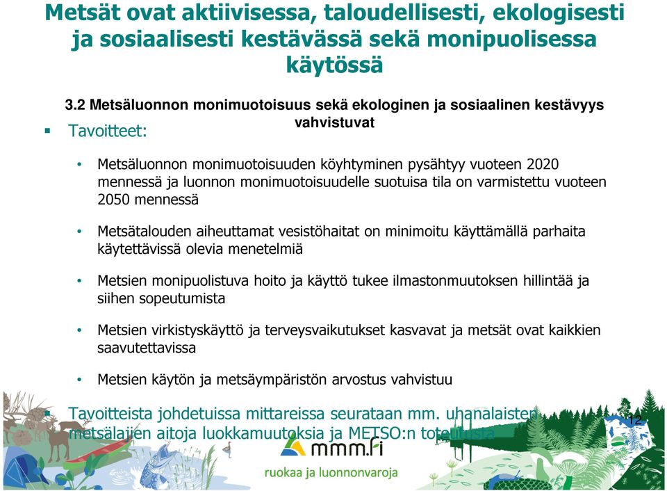 suotuisa tila on varmistettu vuoteen 2050 mennessä Metsätalouden aiheuttamat vesistöhaitat on minimoitu käyttämällä parhaita käytettävissä olevia menetelmiä Metsien monipuolistuva hoito ja käyttö