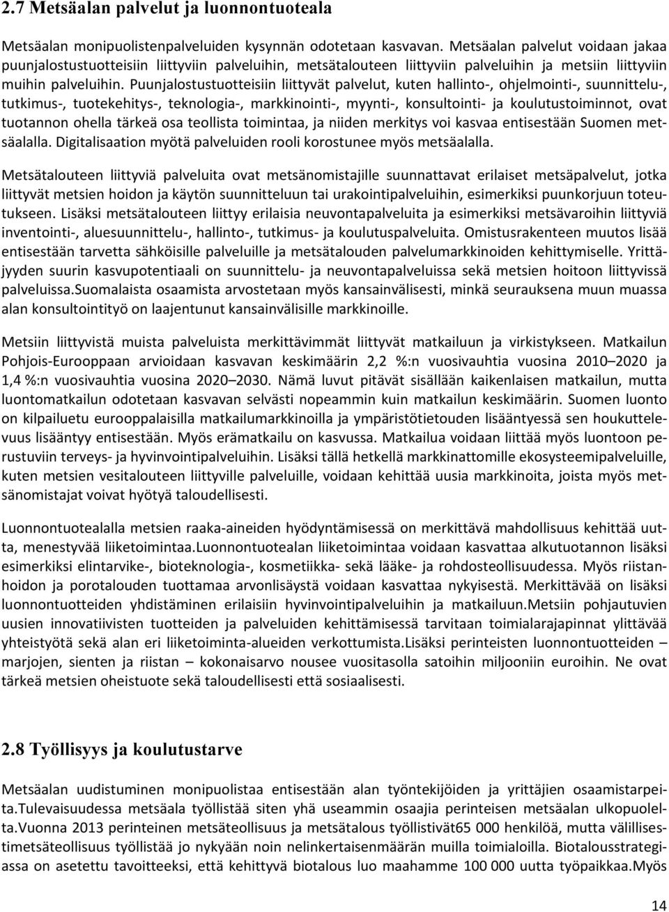 Puunjalostustuotteisiin liittyvät palvelut, kuten hallinto-, ohjelmointi-, suunnittelu-, tutkimus-, tuotekehitys-, teknologia-, markkinointi-, myynti-, konsultointi- ja koulutustoiminnot, ovat