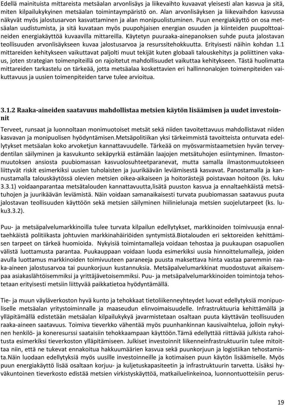 Puun energiakäyttö on osa metsäalan uudistumista, ja sitä kuvataan myös puupohjaisen energian osuuden ja kiinteiden puupolttoaineiden energiakäyttöä kuvaavilla mittareilla.