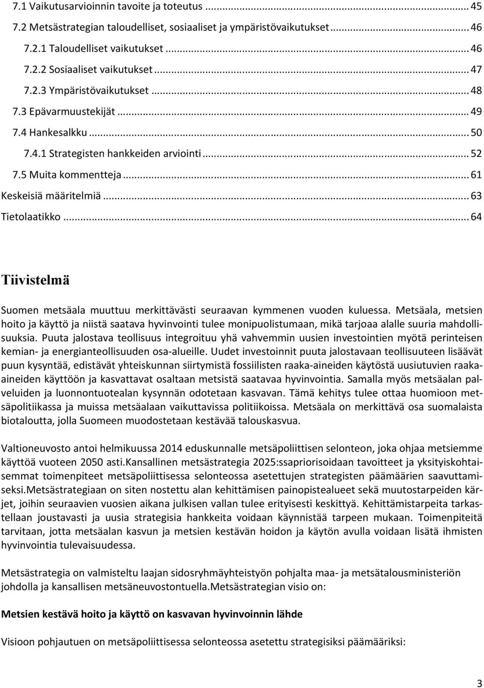 .. 64 Tiivistelmä Suomen metsäala muuttuu merkittävästi seuraavan kymmenen vuoden kuluessa.