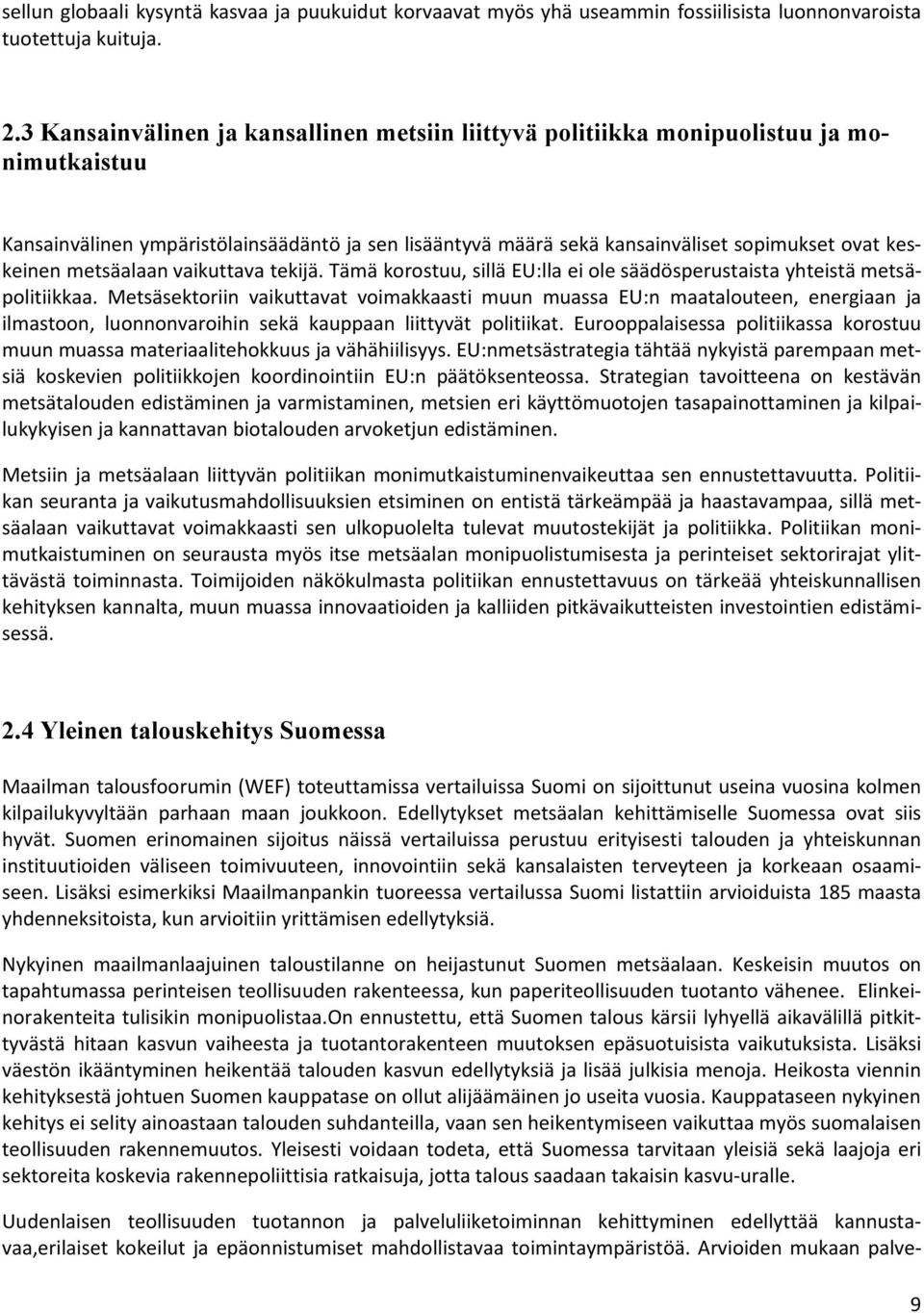 metsäalaan vaikuttava tekijä. Tämä korostuu, sillä EU:lla ei ole säädösperustaista yhteistä metsäpolitiikkaa.