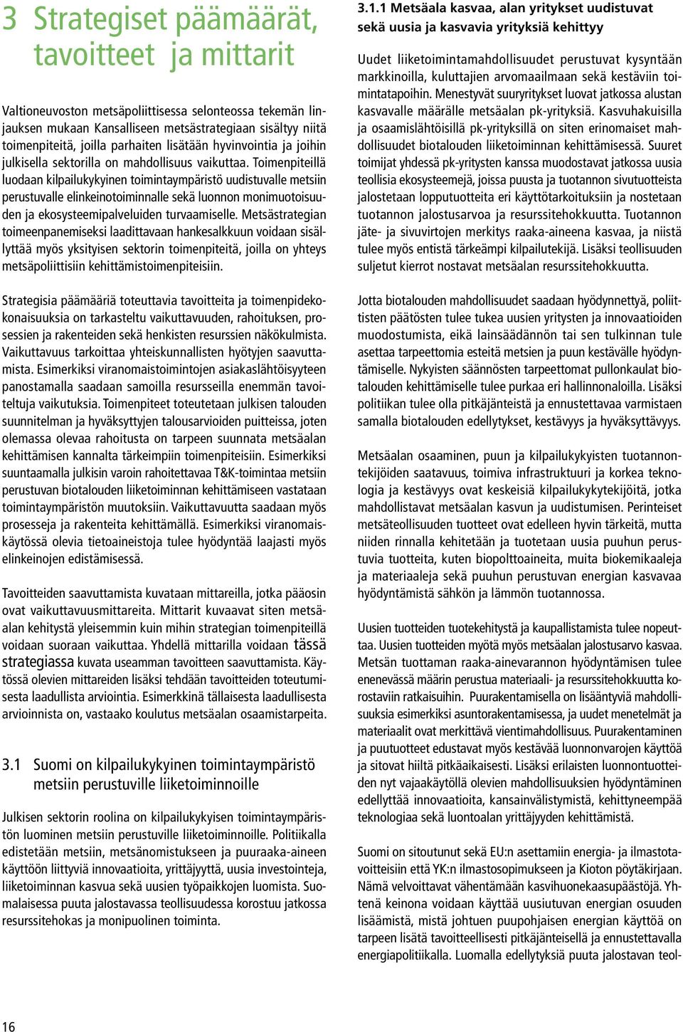 Toimenpiteillä luodaan kilpailukykyinen toimintaympäristö uudistuvalle metsiin perustuvalle elinkeinotoiminnalle sekä luonnon monimuotoisuuden ja ekosysteemipalveluiden turvaamiselle.