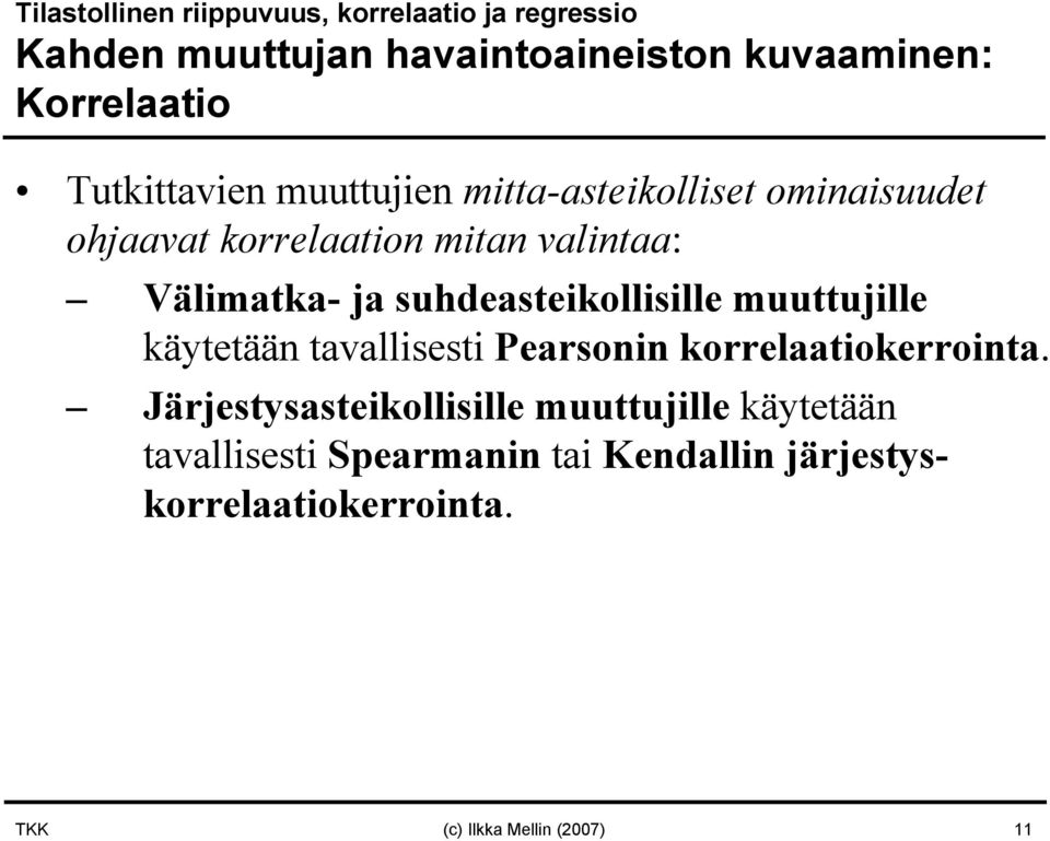 suhdeasteikollisille muuttujille käytetää tavallisesti Pearsoi korrelaatiokerroita.
