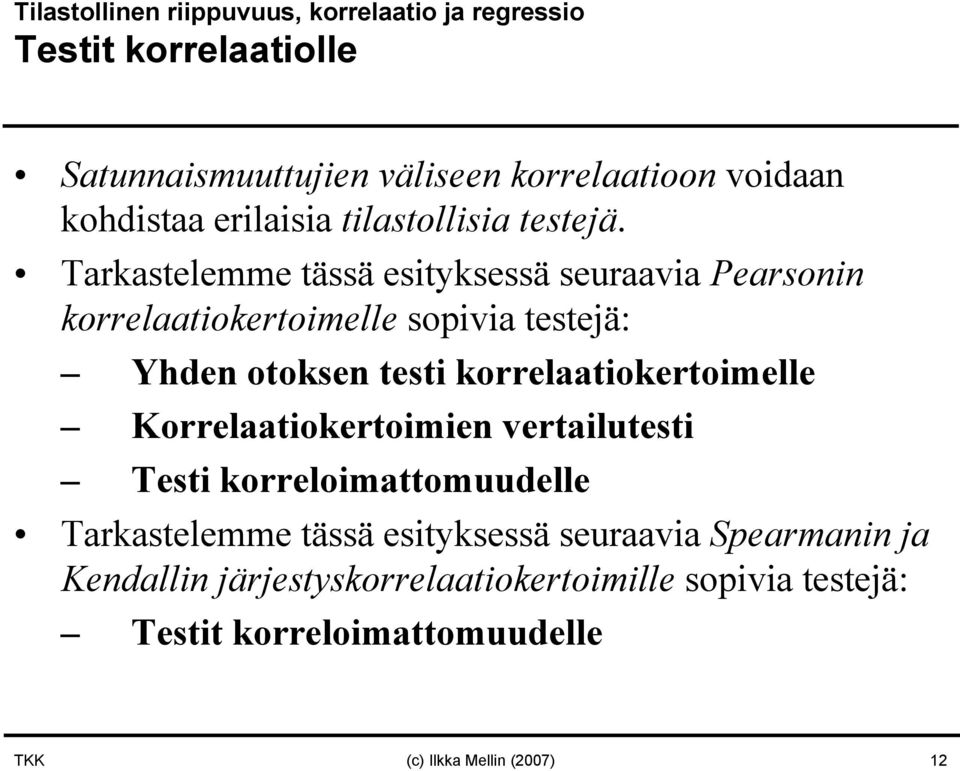Tarkastelemme tässä esityksessä seuraavia Pearsoi korrelaatiokertoimelle sopivia testejä: Yhde otokse testi korrelaatiokertoimelle