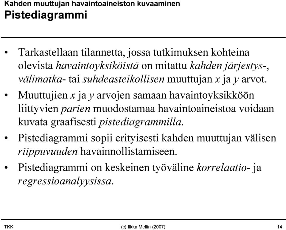 Muuttujie x ja y arvoje samaa havaitoyksikköö liittyvie parie muodostamaa havaitoaieistoa voidaa kuvata graafisesti