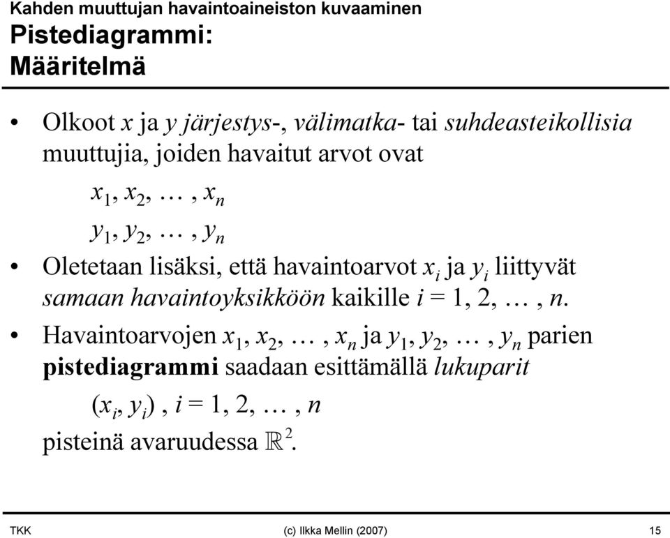 havaitoarvot x i ja y i liittyvät samaa havaitoyksikköö kaikille i = 1, 2,,.