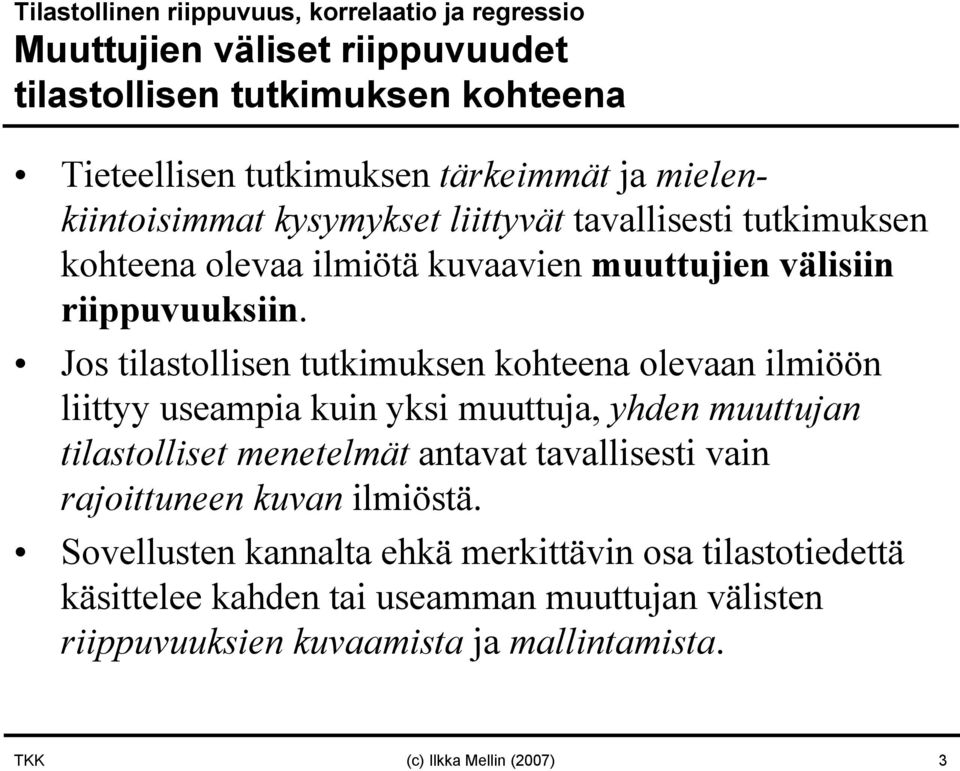 Jos tilastollise tutkimukse kohteea olevaa ilmiöö liittyy useampia kui yksi muuttuja, yhde muuttuja tilastolliset meetelmät atavat tavallisesti vai