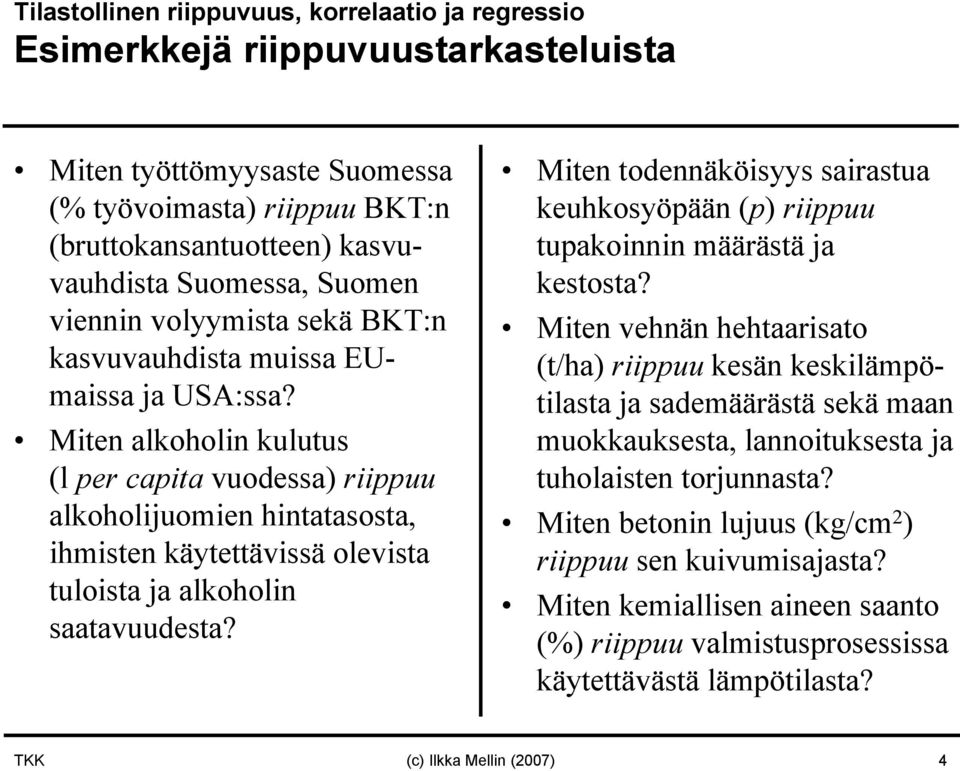 Mite alkoholi kulutus (l per capita vuodessa) riippuu alkoholijuomie hitatasosta, ihmiste käytettävissä olevista tuloista ja alkoholi saatavuudesta?