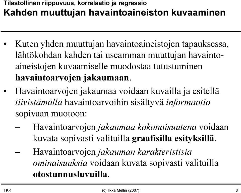 Havaitoarvoje jakaumaa voidaa kuvailla ja esitellä tiivistämällä havaitoarvoihi sisältyvä iformaatio sopivaa muotoo: Havaitoarvoje jakaumaa
