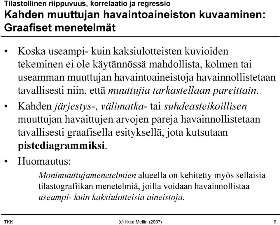 Kahde järjestys-, välimatka-tai suhdeasteikoillise muuttuja havaittuje arvoje pareja havaiollistetaa tavallisesti graafisella esityksellä, jota kutsutaa