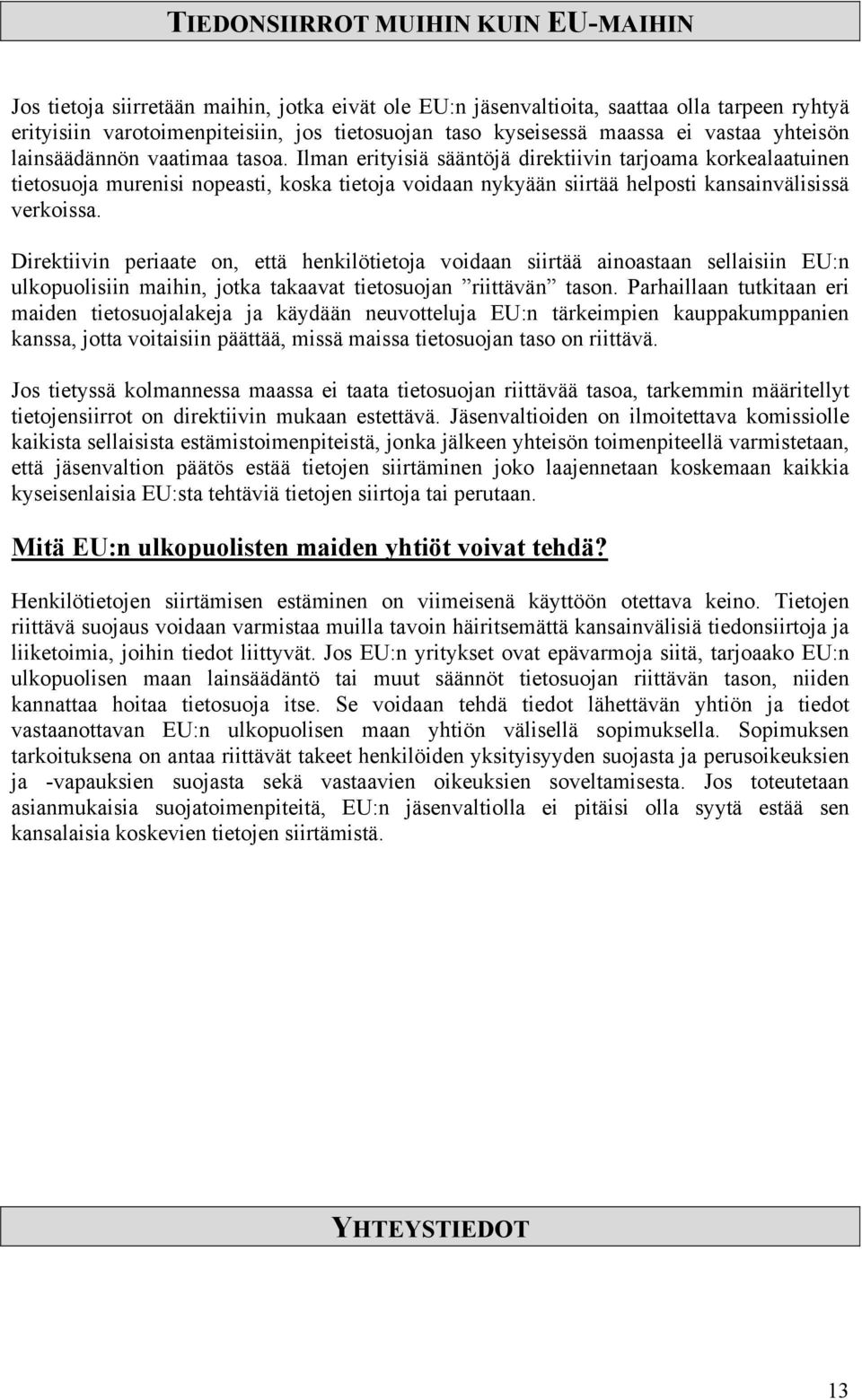 Ilman erityisiä sääntöjä direktiivin tarjoama korkealaatuinen tietosuoja murenisi nopeasti, koska tietoja voidaan nykyään siirtää helposti kansainvälisissä verkoissa.