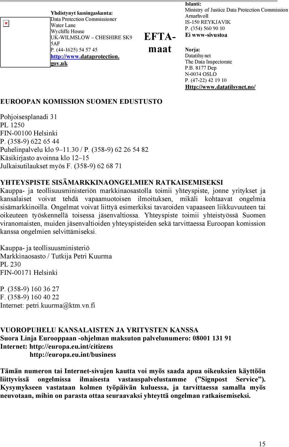 8177 Dep N-0034 OSLO P. (47-22) 42 19 10 Http://www.datatilsynet.no/ EUROOPAN KOMISSION SUOMEN EDUSTUSTO Pohjoisesplanadi 31 PL 1250 FIN-00100 Helsinki P. (358-9) 622 65 44 Puhelinpalvelu klo 9 11.