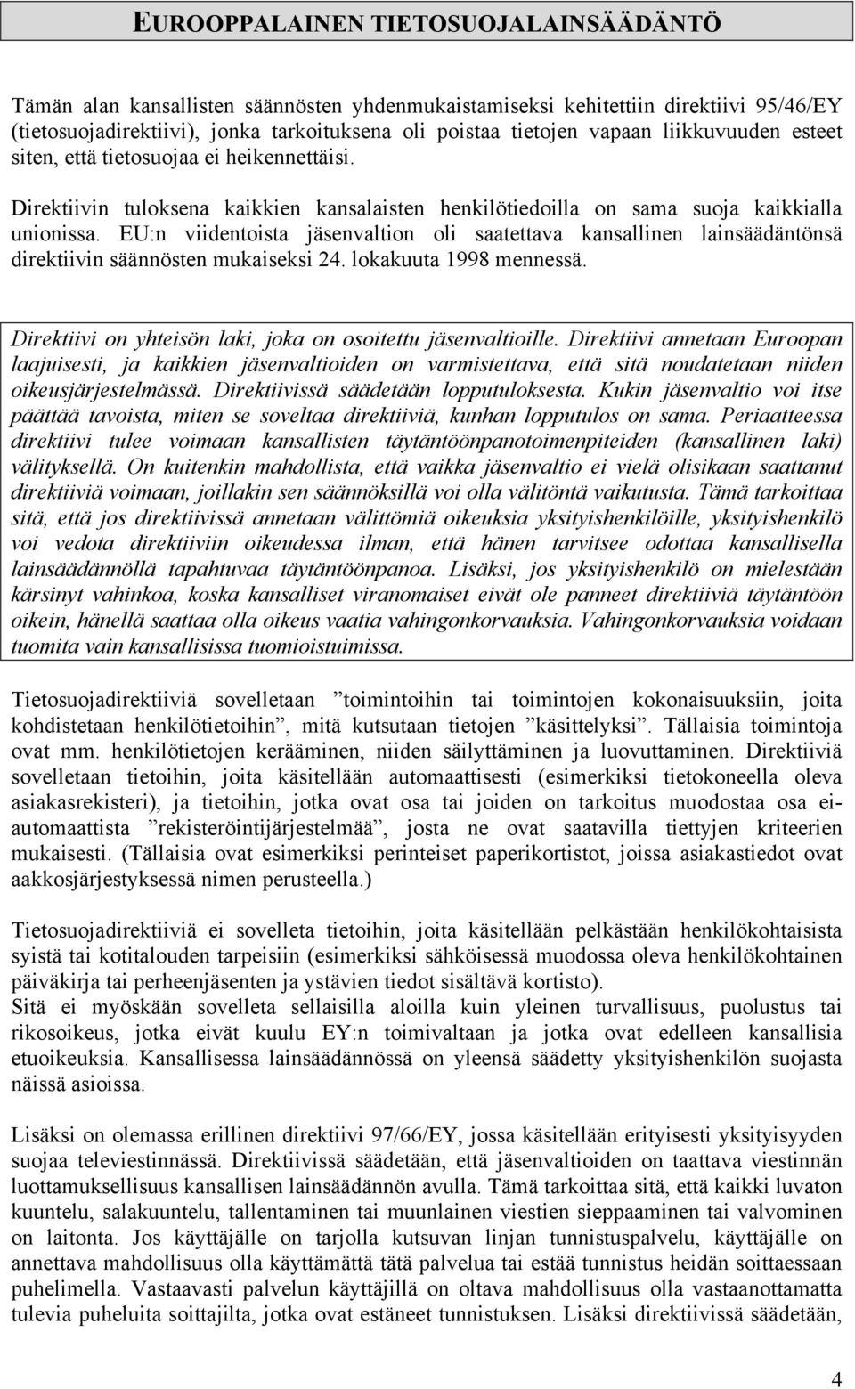 EU:n viidentoista jäsenvaltion oli saatettava kansallinen lainsäädäntönsä direktiivin säännösten mukaiseksi 24. lokakuuta 1998 mennessä. Direktiivi on yhteisön laki, joka on osoitettu jäsenvaltioille.