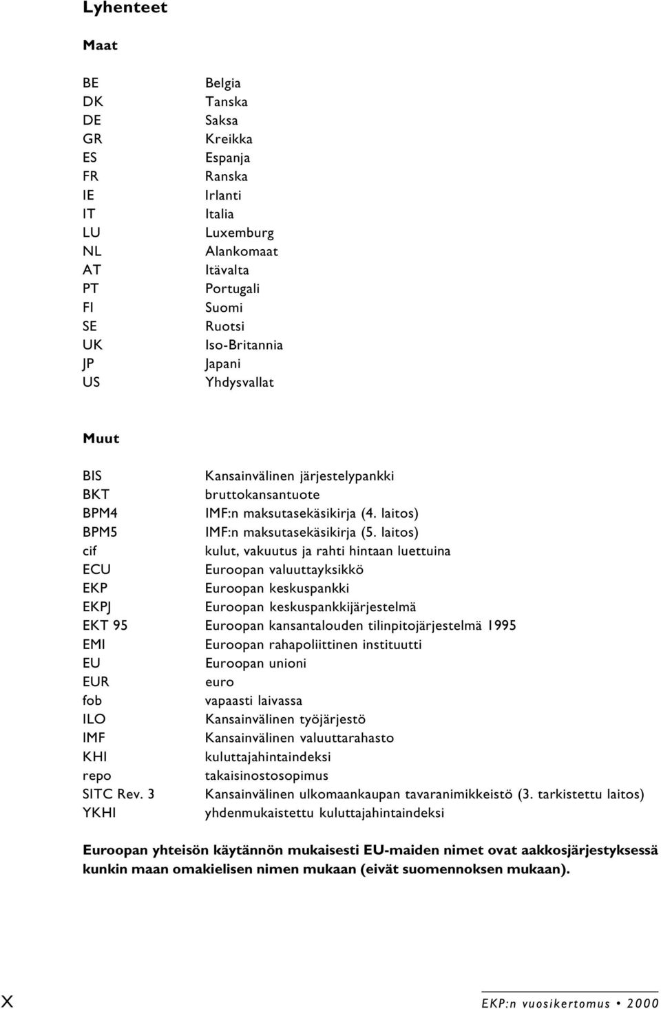 laitos) cif kulut, vakuutus ja rahti hintaan luettuina ECU Euroopan valuuttayksikkö EKP Euroopan keskuspankki EKPJ Euroopan keskuspankkijärjestelmä EKT 95 Euroopan kansantalouden tilinpitojärjestelmä