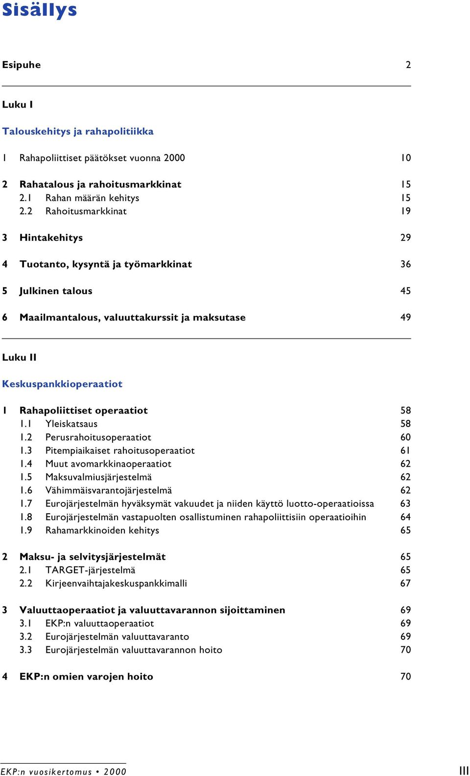 operaatiot 58 1.1 Yleiskatsaus 58 1.2 Perusrahoitusoperaatiot 60 1.3 Pitempiaikaiset rahoitusoperaatiot 61 1.4 Muut avomarkkinaoperaatiot 62 1.5 Maksuvalmiusjärjestelmä 62 1.