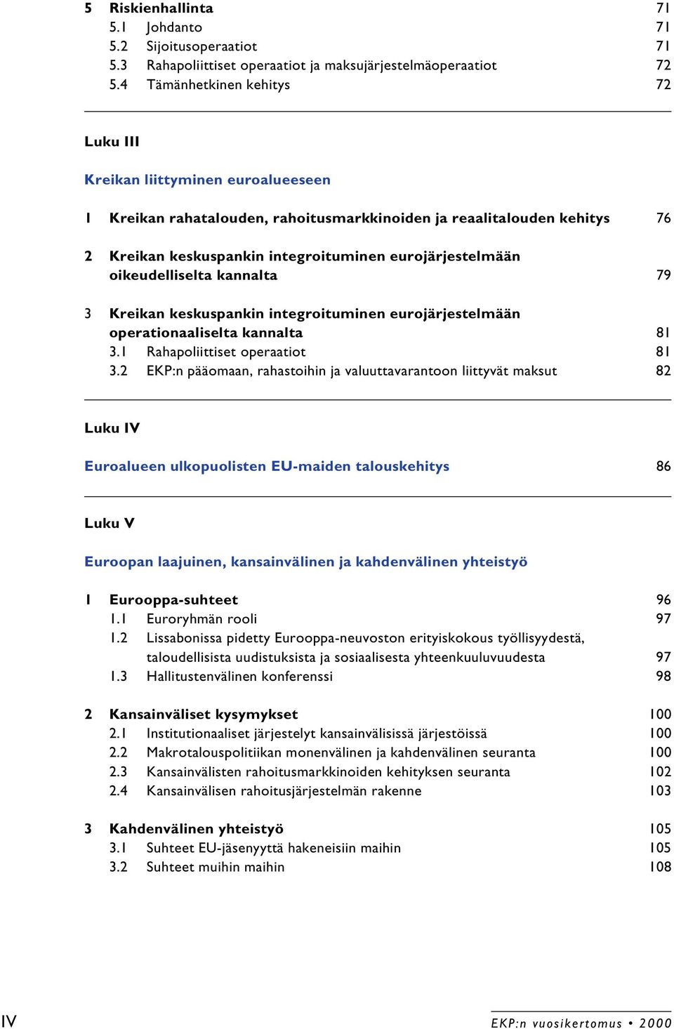 eurojärjestelmään oikeudelliselta kannalta 79 3 Kreikan keskuspankin integroituminen eurojärjestelmään operationaaliselta kannalta 81 3.1 Rahapoliittiset operaatiot 81 3.