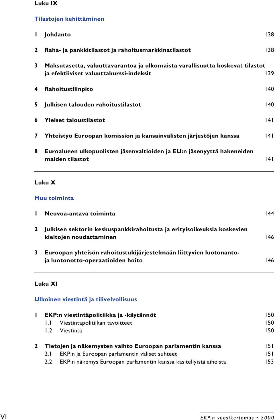 Euroalueen ulkopuolisten jäsenvaltioiden ja EU:n jäsenyyttä hakeneiden maiden tilastot 141 Luku X Muu toiminta 1 Neuvoa-antava toiminta 144 2 Julkisen sektorin keskuspankkirahoitusta ja