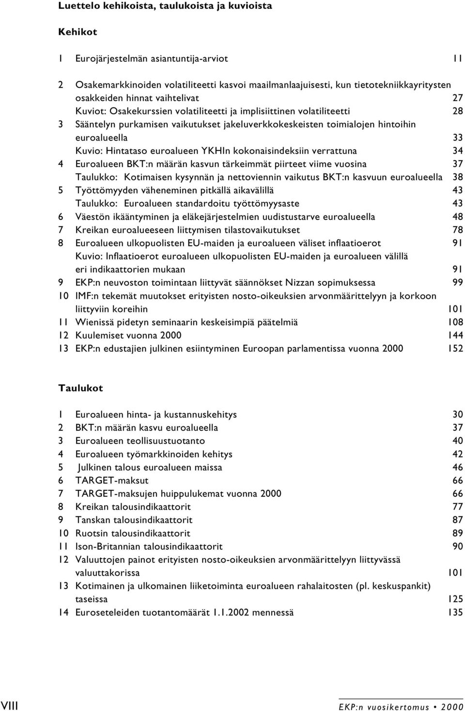 Hintataso euroalueen YKHIn kokonaisindeksiin verrattuna 34 4 Euroalueen BKT:n määrän kasvun tärkeimmät piirteet viime vuosina 37 Taulukko: Kotimaisen kysynnän ja nettoviennin vaikutus BKT:n kasvuun