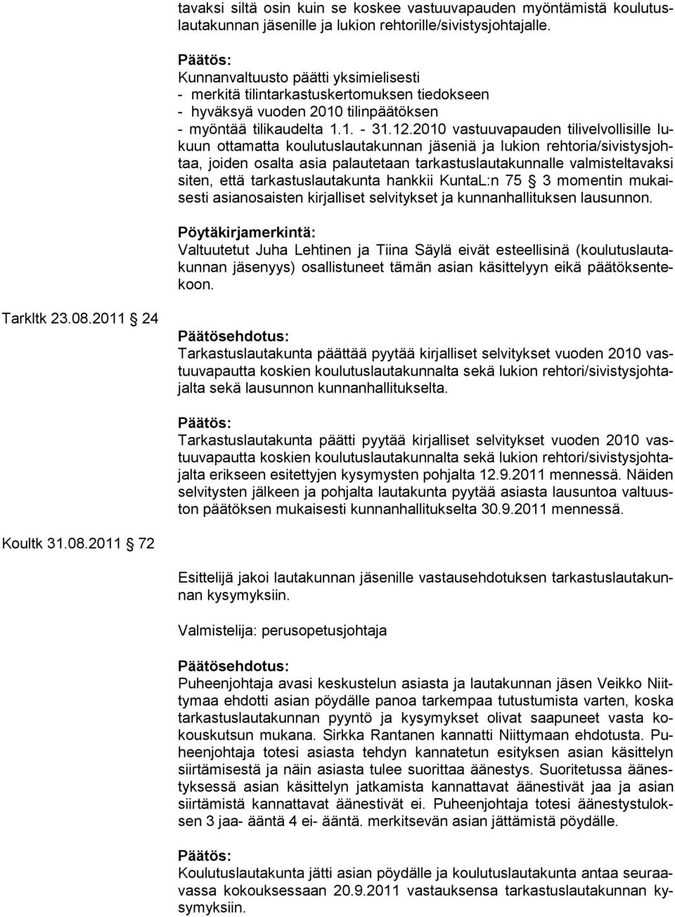 2010 vastuuvapauden tilivelvollisille lukuun ottamatta koulutuslautakunnan jäseniä ja lukion rehtoria/sivistysjohtaa, joiden osalta asia palautetaan tarkastuslautakunnalle valmisteltavaksi siten,