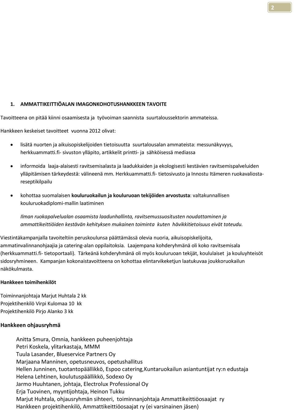fi sivuston ylläpito, artikkelit printti ja sähköisessä mediassa informoida laaja alaisesti ravitsemisalasta ja laadukkaiden ja ekologisesti kestävien ravitsemispalveluiden ylläpitämisen tärkeydestä: