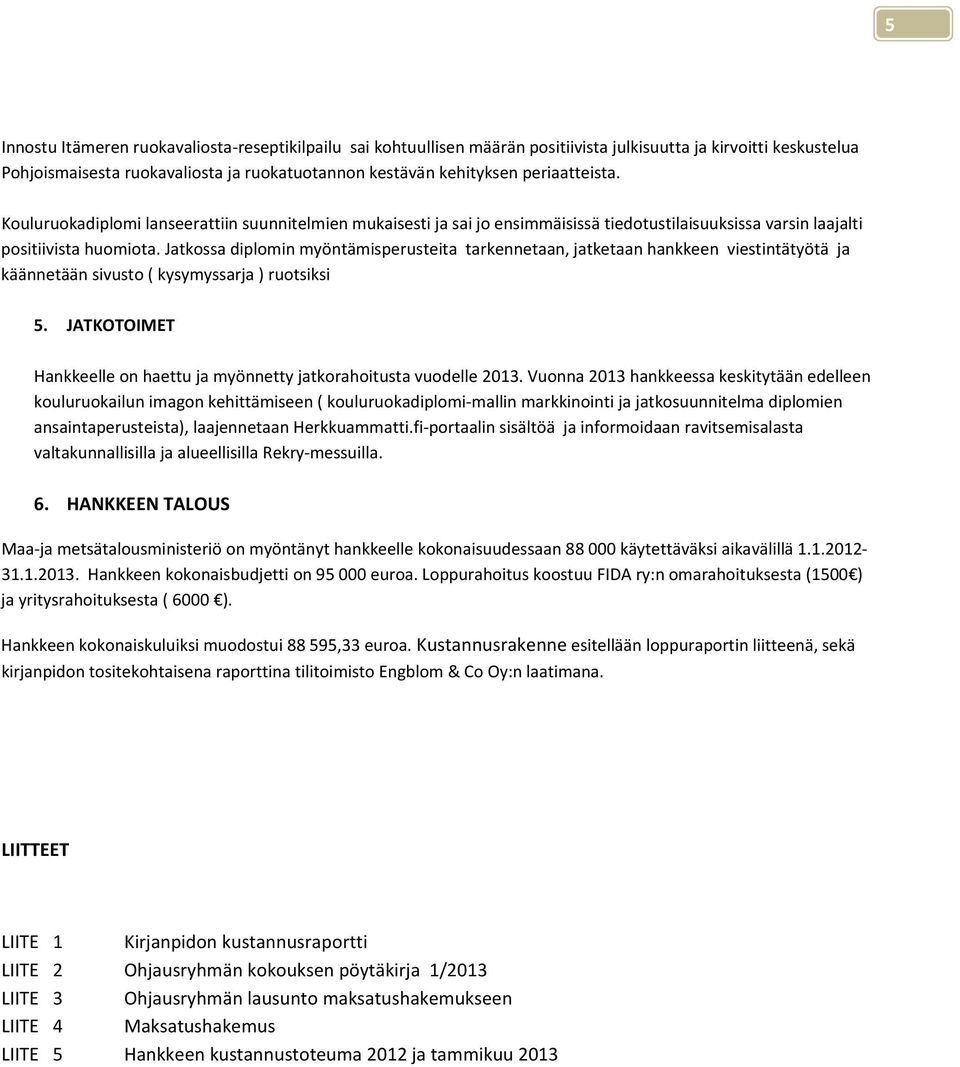 Jatkossa diplomin myöntämisperusteita tarkennetaan, jatketaan hankkeen viestintätyötä ja käännetään sivusto ( kysymyssarja ) ruotsiksi 5.