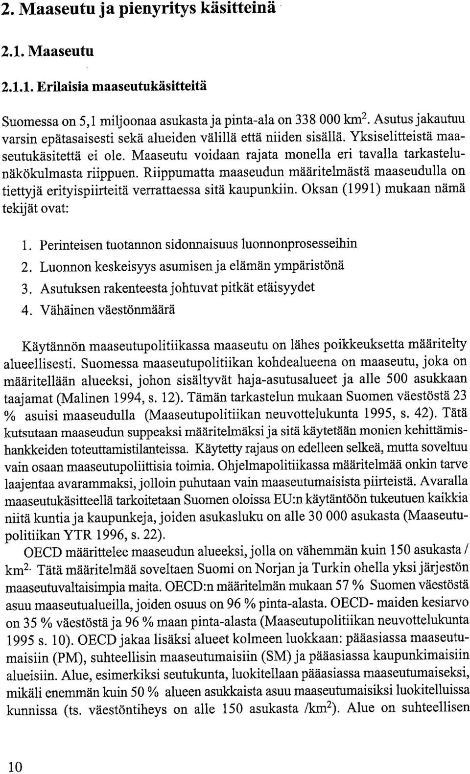 Riippumatta maaseudun määritelmästä maaseudulla on tiettyjä erityispiirteitä verrattaessa sitä kaupunkiin.