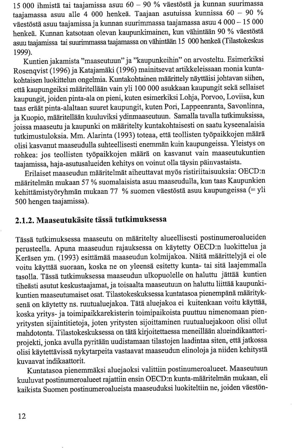 Kunnan katsotaan olevan kaupunkimainen, kun vähintään 90 % väestöstä asuu taajamissa tai suurimmassa taajamassa on vähintään 15 000 henkeä (Tilastokeskus 1999).