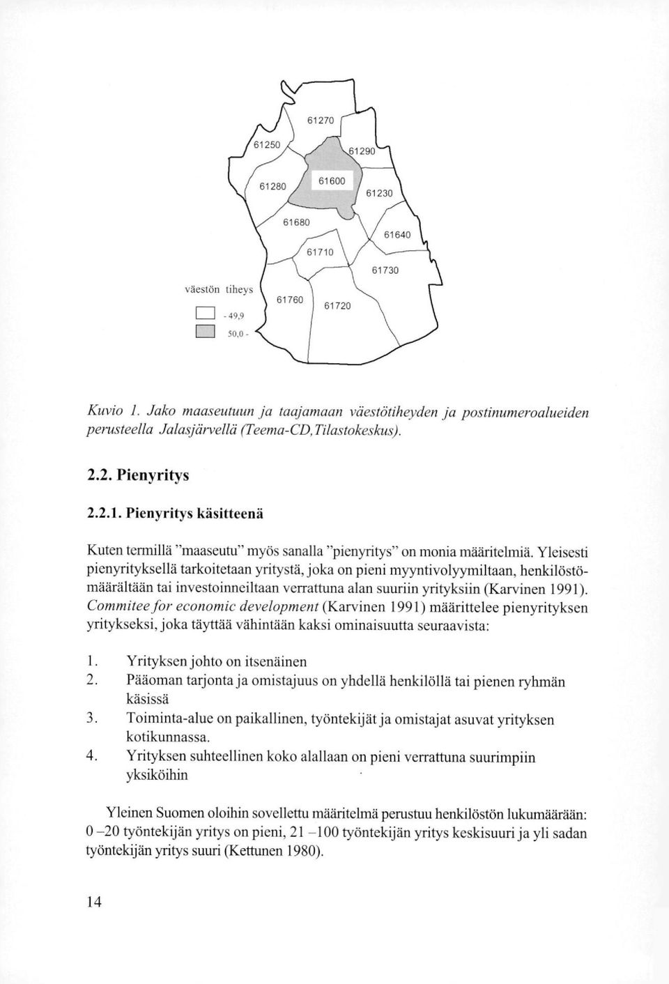 Commitee for economic development (Karvinen 1991) määrittelee pienyrityksen yritykseksi, joka täyttää vähintään kaksi ominaisuutta seuraavista: Yrityksen johto on itsenäinen Pääoman tarjonta ja