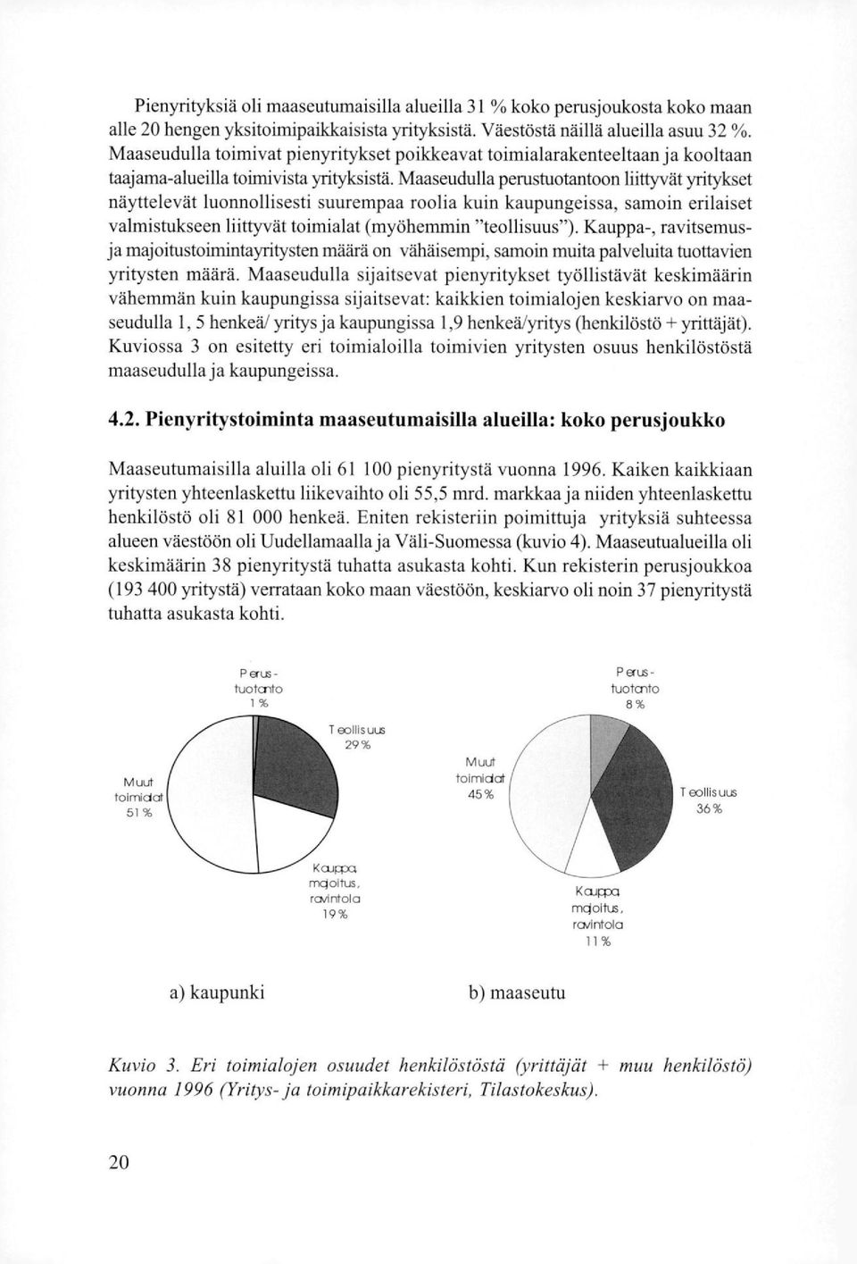 Maaseudulla pemstuotantoon liittyvät yritykset näyttelevät luonnollisesti suurempaa roolia kuin kaupungeissa, samoin erilaiset valmistukseen liittyvät toimialat (myöhemmin "teollisuus").